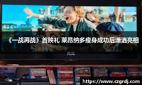 NG《一战再战》首映礼 莱昂纳多瘦身成功后潇洒亮相